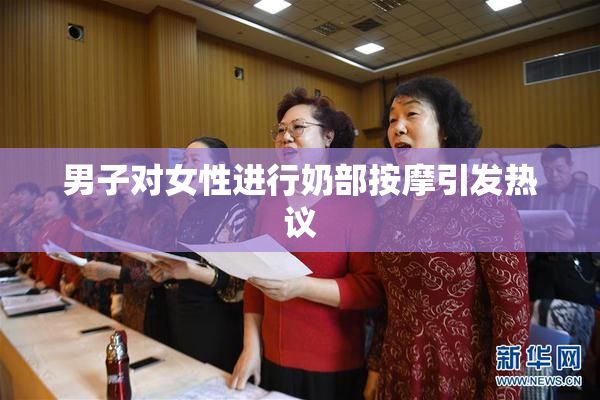 男子对女性进行奶部按摩引发热议