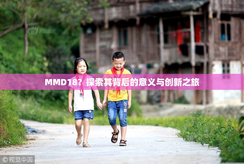 MMD18？探索其背后的意义与创新之旅