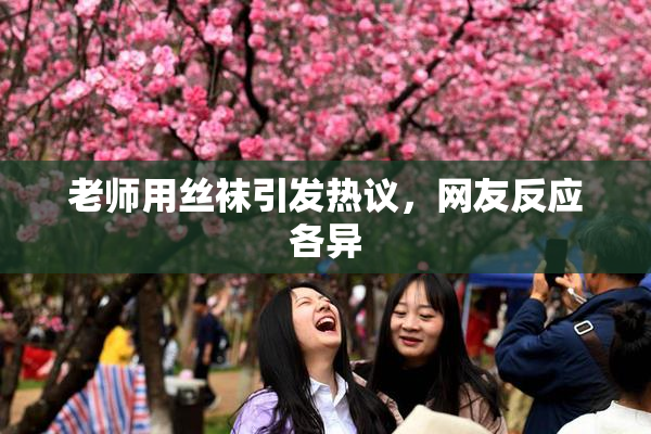 老师用丝袜引发热议，网友反应各异