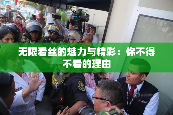 无限看丝的魅力与精彩：你不得不看的理由