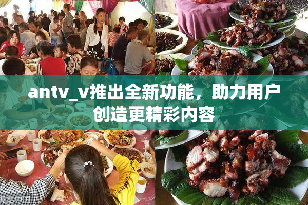 antv_v推出全新功能，助力用户创造更精彩内容