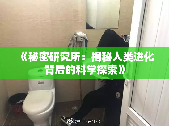 《秘密研究所：揭秘人类进化背后的科学探索》