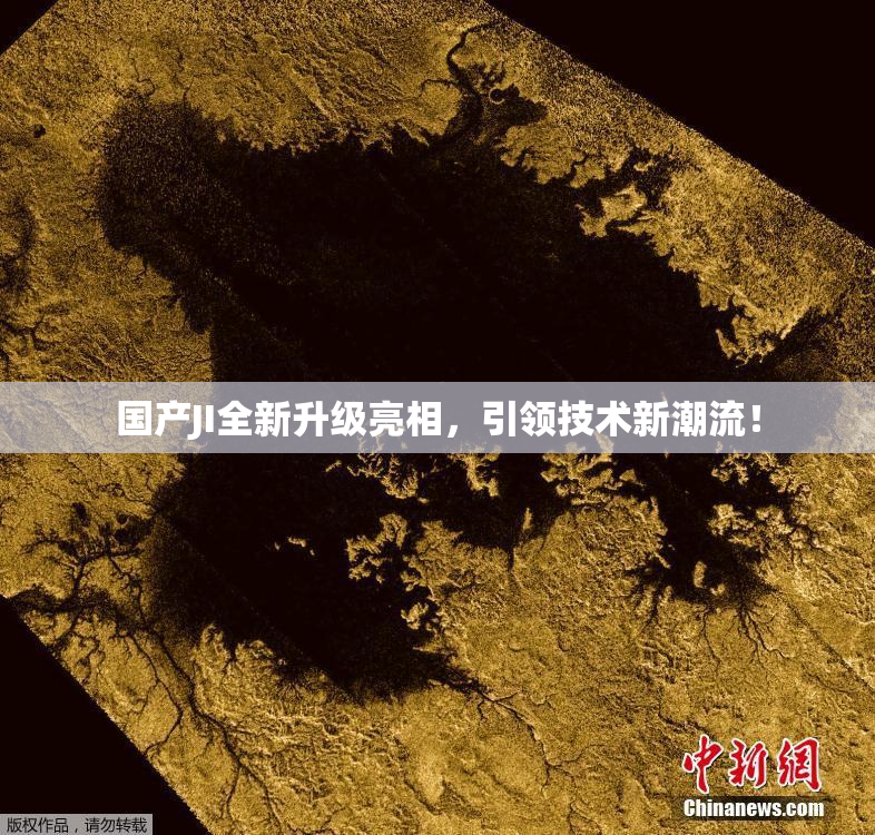 国产JI全新升级亮相，引领技术新潮流！