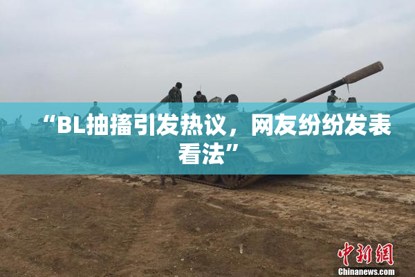 “BL抽搐引发热议，网友纷纷发表看法”