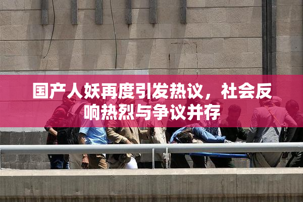 国产人妖再度引发热议，社会反响热烈与争议并存