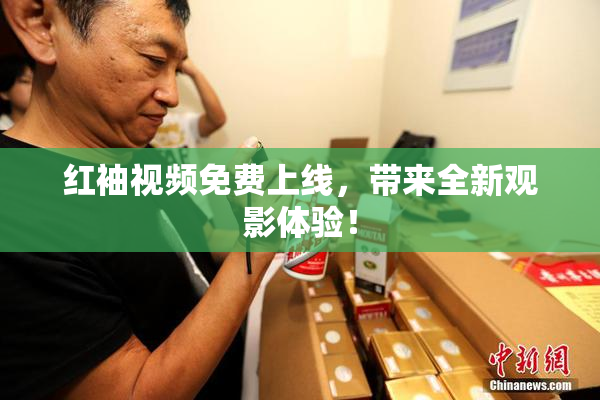 红袖视频免费上线，带来全新观影体验！