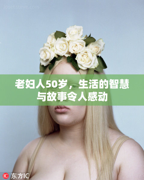 老妇人50岁，生活的智慧与故事令人感动