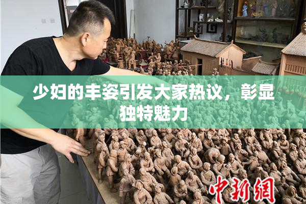 少妇的丰姿引发大家热议，彰显独特魅力
