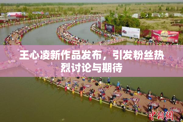 王心凌新作品发布，引发粉丝热烈讨论与期待