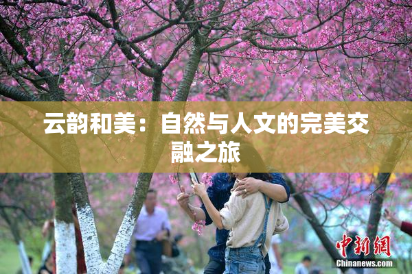 云韵和美：自然与人文的完美交融之旅