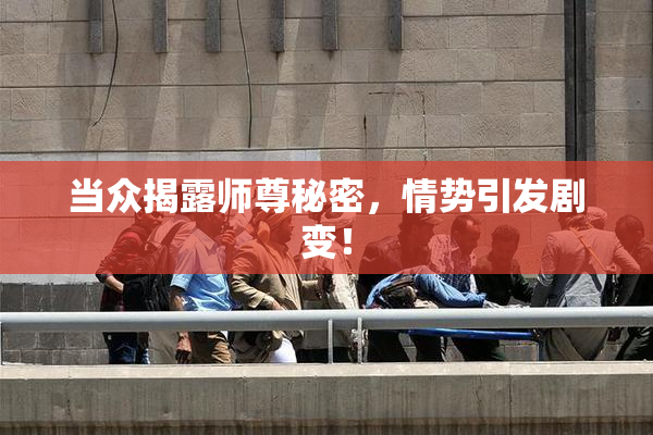 当众揭露师尊秘密，情势引发剧变！