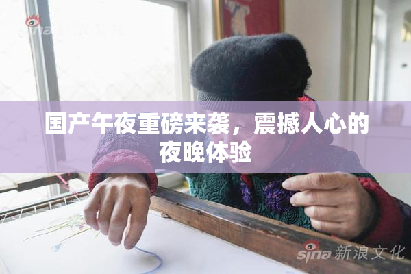 国产午夜重磅来袭，震撼人心的夜晚体验