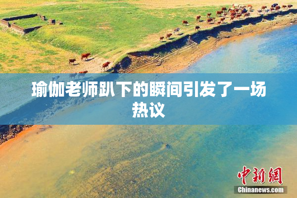 瑜伽老师趴下的瞬间引发了一场热议