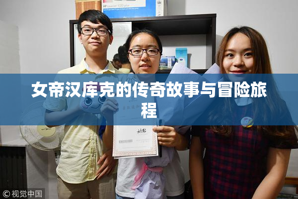 女帝汉库克的传奇故事与冒险旅程