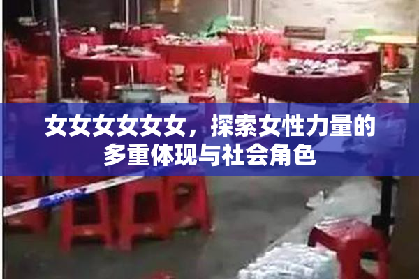 女女女女女女，探索女性力量的多重体现与社会角色