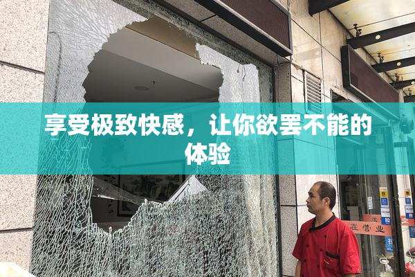 享受极致快感，让你欲罢不能的体验