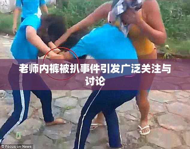 老师内裤被扒事件引发广泛关注与讨论