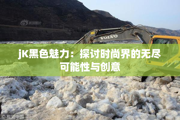 jK黑色魅力：探讨时尚界的无尽可能性与创意