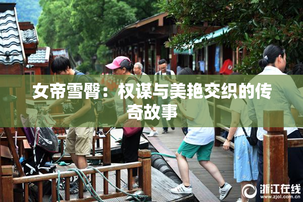 女帝雪臀：权谋与美艳交织的传奇故事