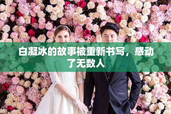 白凝冰的故事被重新书写，感动了无数人