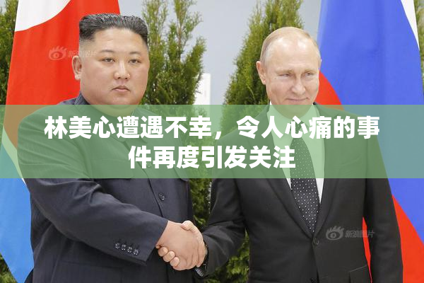 林美心遭遇不幸，令人心痛的事件再度引发关注