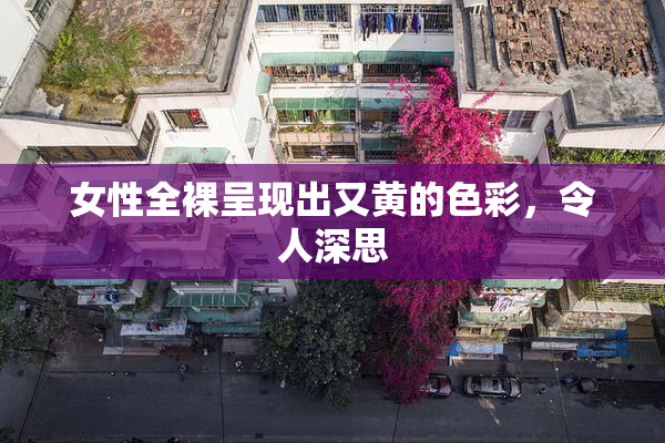 女性全裸呈现出又黄的色彩，令人深思