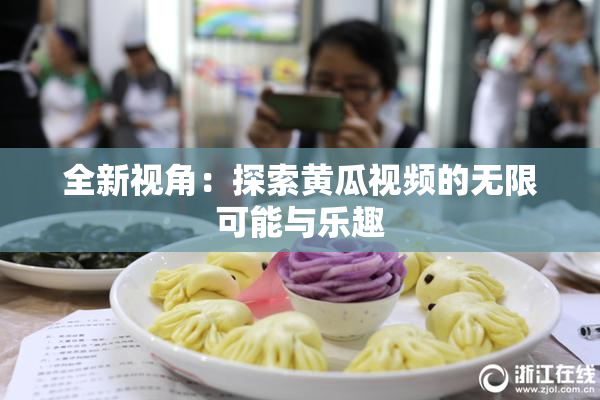 全新视角：探索黄瓜视频的无限可能与乐趣