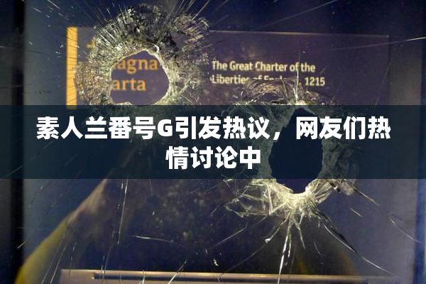 素人兰番号G引发热议，网友们热情讨论中