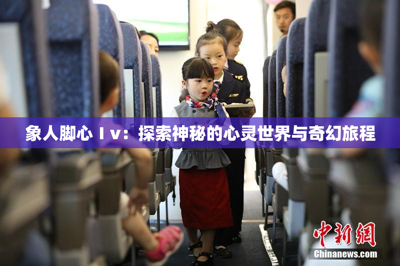 象人脚心Ⅰv：探索神秘的心灵世界与奇幻旅程