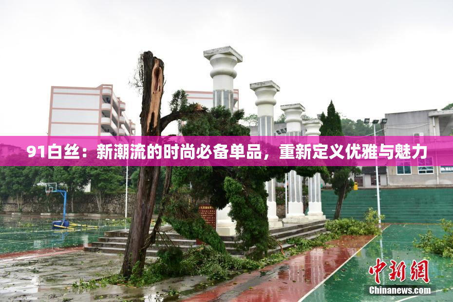 91白丝：新潮流的时尚必备单品，重新定义优雅与魅力