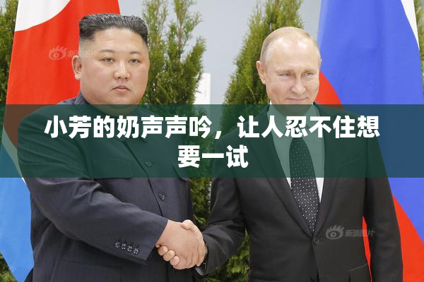 小芳的奶声声吟，让人忍不住想要一试