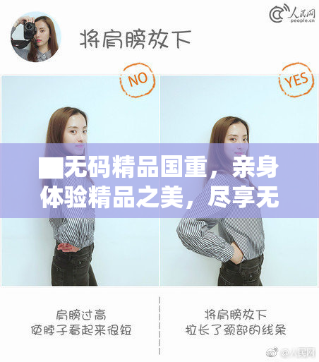 ▇无码精品国重，亲身体验精品之美，尽享无与伦比的享受！