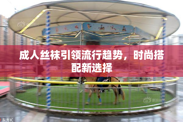 成人丝袜引领流行趋势，时尚搭配新选择