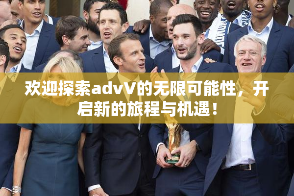 欢迎探索advV的无限可能性，开启新的旅程与机遇！