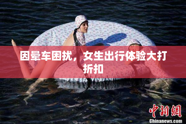 因晕车困扰，女生出行体验大打折扣