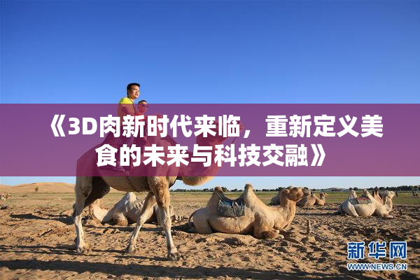 《3D肉新时代来临，重新定义美食的未来与科技交融》