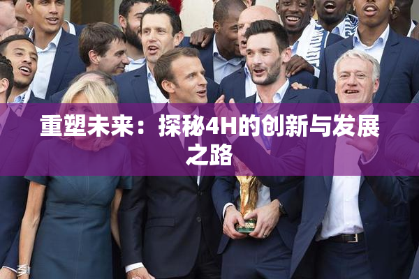 重塑未来：探秘4H的创新与发展之路