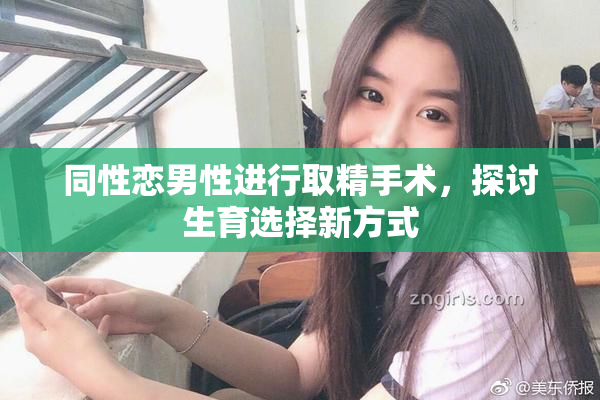 同性恋男性进行取精手术，探讨生育选择新方式
