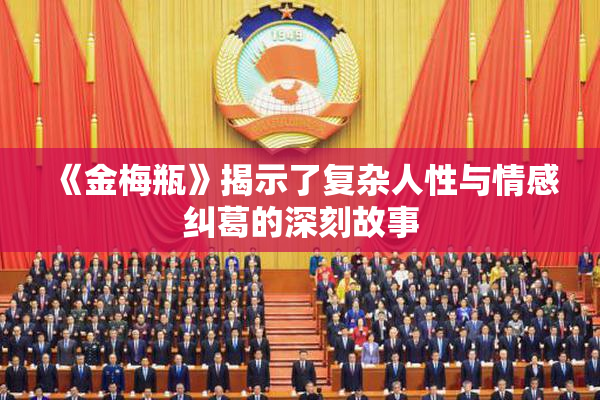 《金梅瓶》揭示了复杂人性与情感纠葛的深刻故事