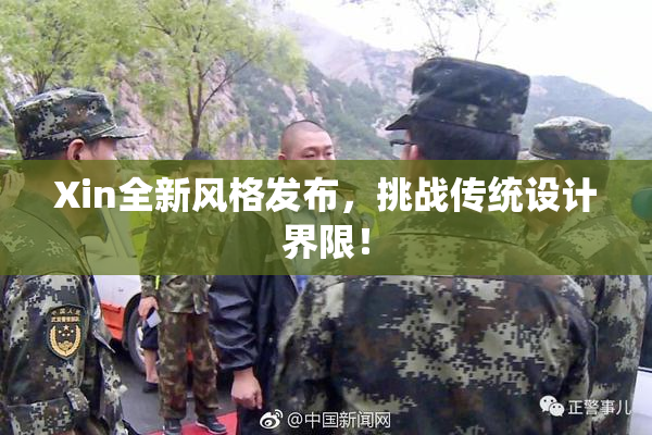 Xin全新风格发布，挑战传统设计界限！