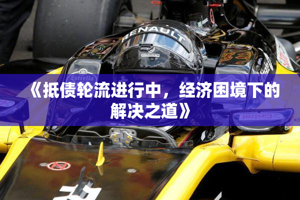 《抵债轮流进行中，经济困境下的解决之道》