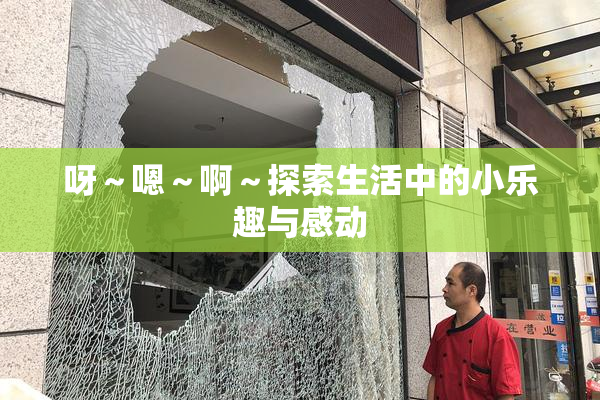 呀～嗯～啊～探索生活中的小乐趣与感动