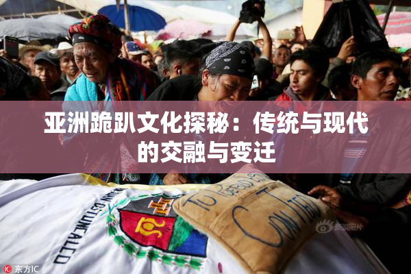 亚洲跪趴文化探秘：传统与现代的交融与变迁