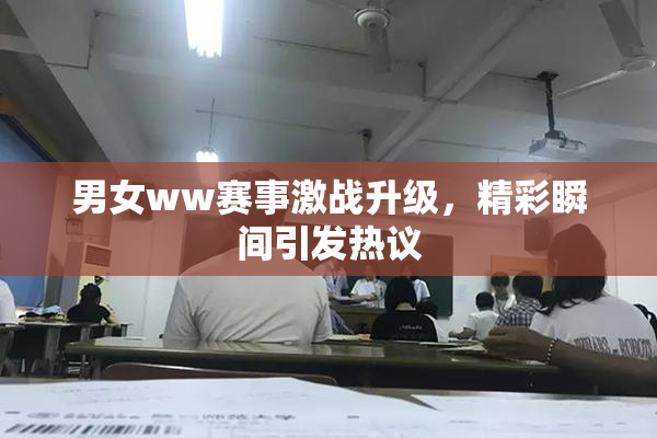 男女ww赛事激战升级，精彩瞬间引发热议