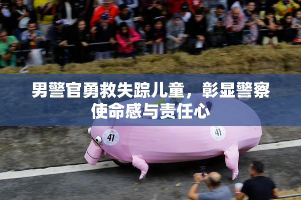 男警官勇救失踪儿童，彰显警察使命感与责任心