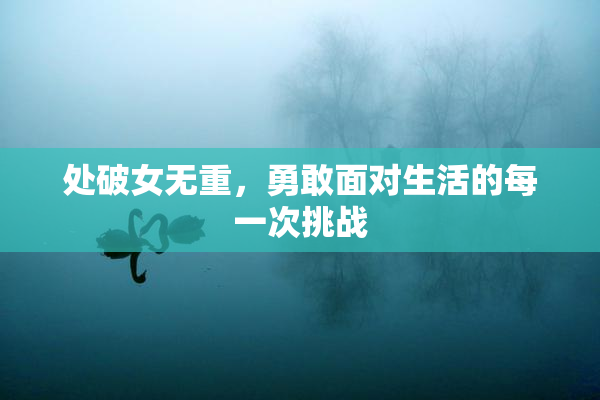 处破女无重，勇敢面对生活的每一次挑战
