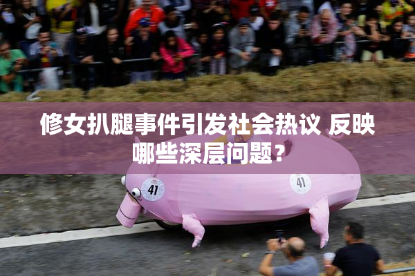 修女扒腿事件引发社会热议 反映哪些深层问题？