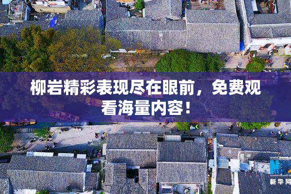 柳岩精彩表现尽在眼前，免费观看海量内容！