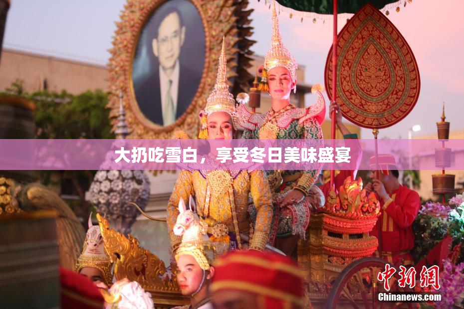 大扔吃雪白，享受冬日美味盛宴