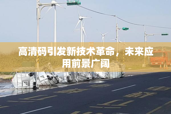 高清码引发新技术革命，未来应用前景广阔